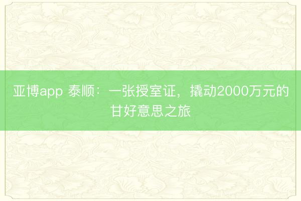 亚博app 泰顺：一张授室证，撬动2000万元的甘好意思之旅